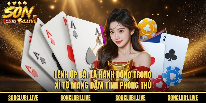 Lệnh úp bài là hành động trong xì tố mang đậm tính phòng thủ 